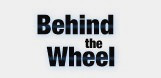 Behind the Wheel